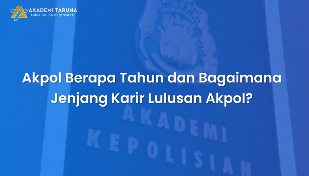Durasi Pendidikan dan Jenjang Karir Akpol