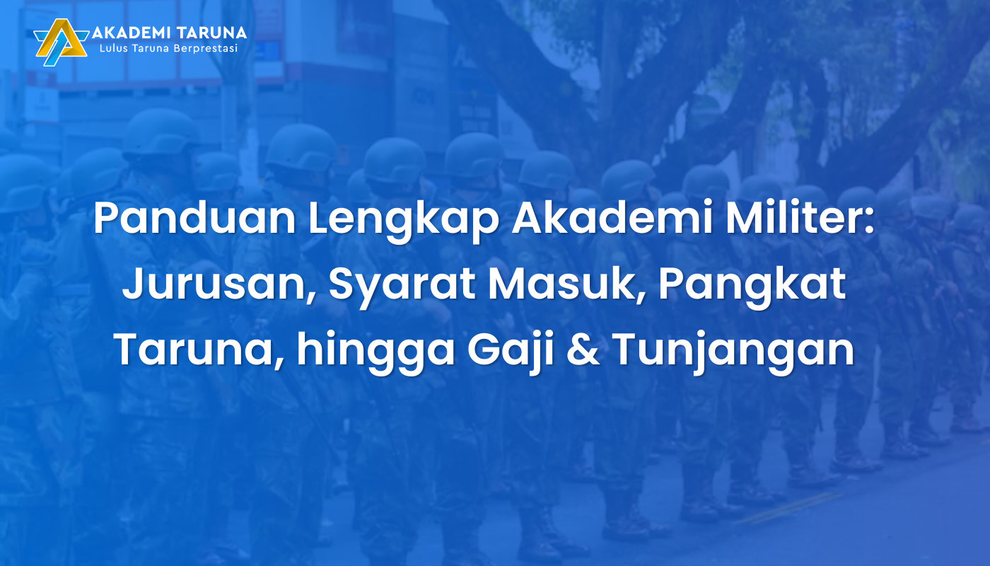 Panduan Lengkap Akademi Militer: Jurusan, Syarat Masuk, Pangkat Taruna, hingga Gaji & Tunjangan