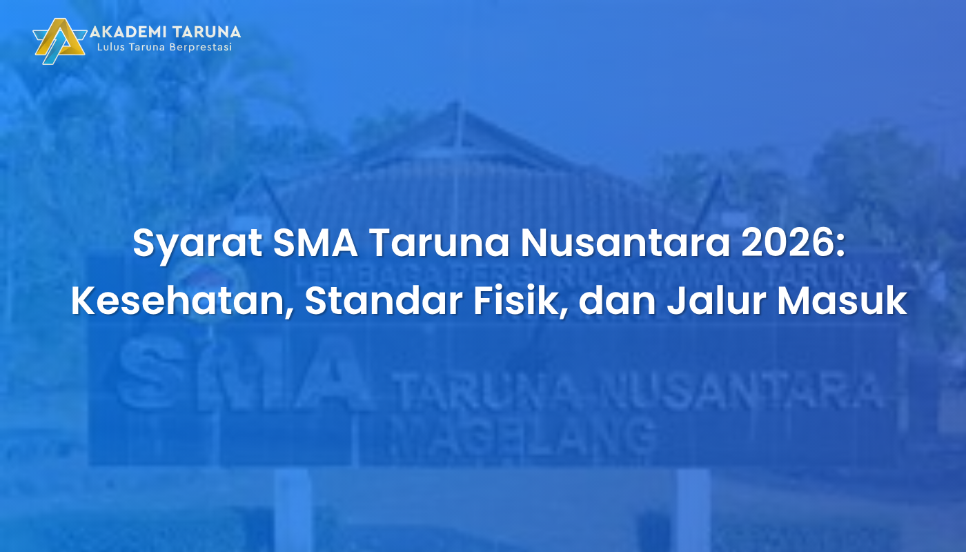 Syarat SMA Taruna Nusantara 2026: Kesehatan, Standar Fisik, dan Jalur Masuk