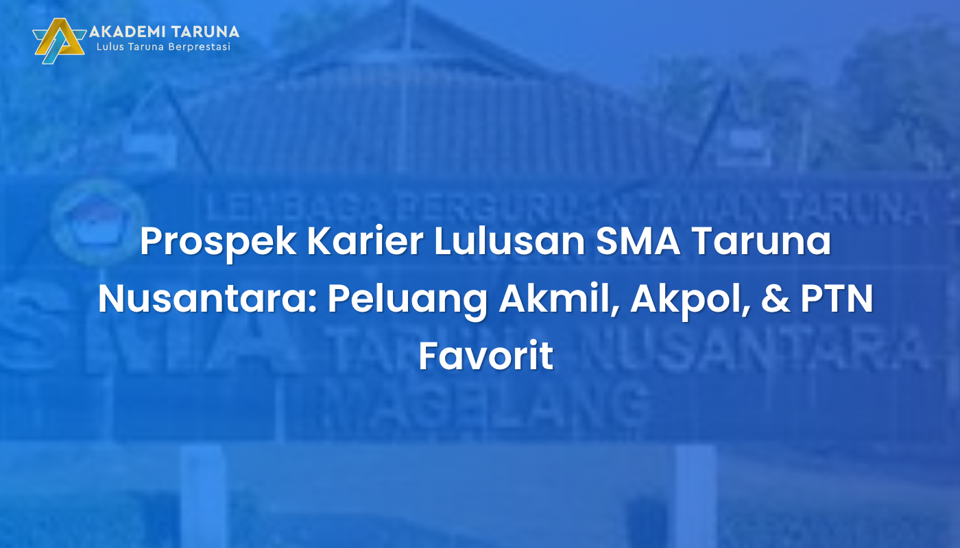 Prospek Karier Lulusan SMA Taruna Nusantara: Peluang Akmil, Akpol, & PTN Favorit