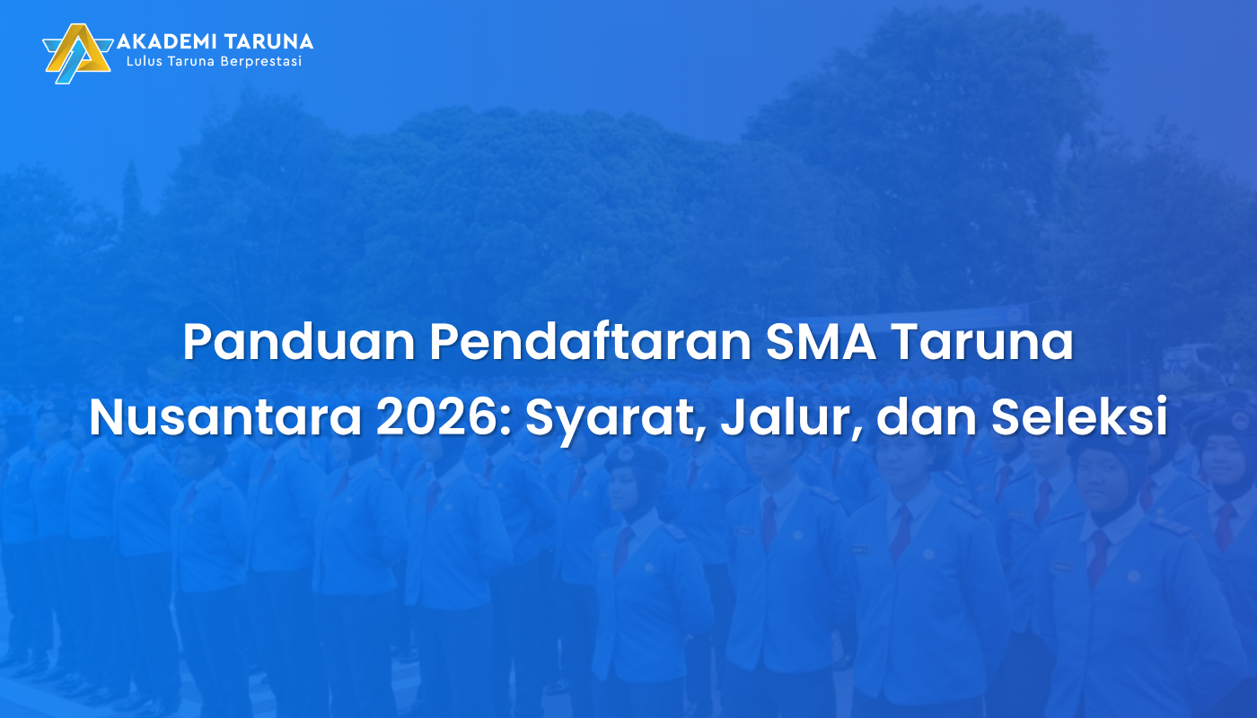 Panduan Pendaftaran SMA Taruna Nusantara 2026: Syarat, Jalur, dan Seleksi