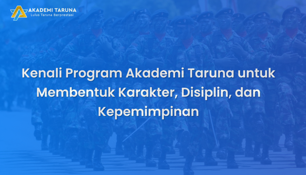 Kenali Program Akademi Taruna untuk Membentuk Karakter, Disiplin, dan Kepemimpinan