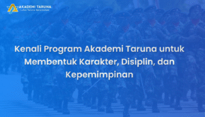Kenali Program Akademi Taruna untuk Membentuk Karakter, Disiplin, dan Kepemimpinan